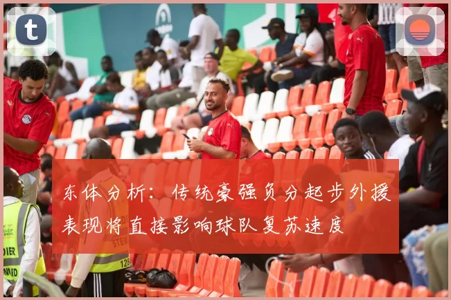 东体分析：传统豪强负分起步外援表现将直接影响球队复苏速度